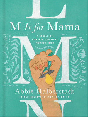 Cover Image for M Is for Mama: A Rebellion Against Mediocre Motherhood -- Abbie Halberstadt, Hardcover