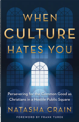 Cover Image for When Culture Hates You: Persevering for the Common Good as Christians in a Hostile Public Square -- Natasha Crain, Paperback