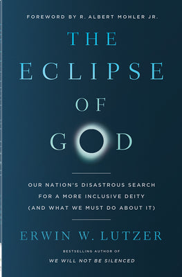 Cover Image for The Eclipse of God: Our Nation's Disastrous Search for a More Inclusive Deity (and What We Must Do about It) -- Erwin W. Lutzer, Paperback