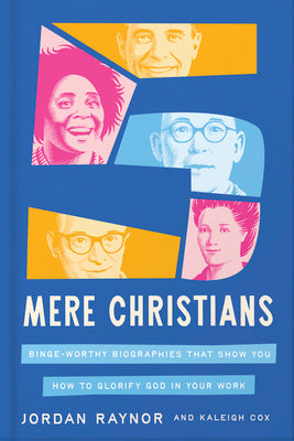 Cover Image for Five Mere Christians: Binge-Worthy Biographies That Show You How to Glorify God in Your Work -- Jordan Raynor, Hardcover