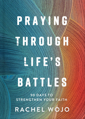 Cover Image for Praying Through Life's Battles: 90 Days to Strengthen Your Faith -- Rachel Wojo, Hardcover