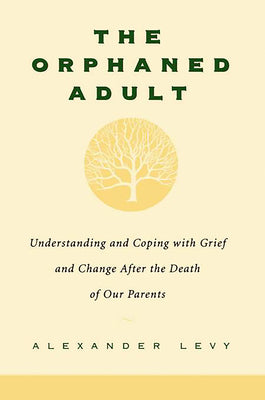 Cover Image for The Orphaned Adult: Understanding and Coping with Grief and Change After the Death of Our Parents -- Alexander Levy, Paperback