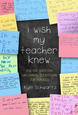 Cover Image for I Wish My Teacher Knew: How One Question Can Change Everything for Our Kids -- Kyle Schwartz, Hardcover
