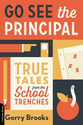 Cover Image for Go See the Principal: True Tales from the School Trenches -- Gerry Brooks, Paperback