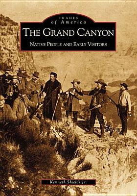 Cover Image for The Grand Canyon: Native People and Early Visitors -- Kenneth D. Shields, Paperback