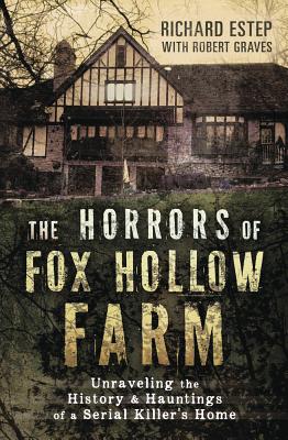 Cover Image for The Horrors of Fox Hollow Farm: Unraveling the History & Hauntings of a Serial Killer's Home -- Richard Estep, Paperback