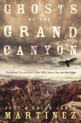 Cover Image for Ghosts of the Grand Canyon: Personal Encounters That Will Have You on the Edge -- Brian-James Martinez, Paperback