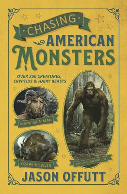 Cover Image for Chasing American Monsters: Over 250 Creatures, Cryptids & Hairy Beasts -- Jason Offutt, Paperback