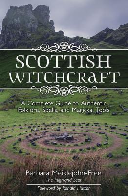 Cover Image for Scottish Witchcraft: A Complete Guide to Authentic Folklore, Spells, and Magickal Tools -- Barbara Meiklejohn-Free, Paperback