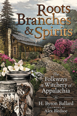 Cover Image for Roots, Branches & Spirits: The Folkways & Witchery of Appalachia -- H. Byron Ballard, Paperback