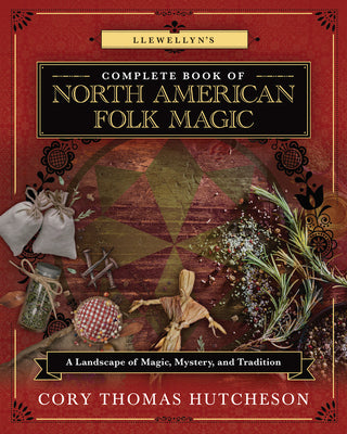 Cover Image for Llewellyn's Complete Book of North American Folk Magic: A Landscape of Magic, Mystery, and Tradition -- Cory Thomas Hutcheson, Paperback