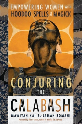 Cover Image for Conjuring the Calabash: Empowering Women with Hoodoo Spells & Magick -- Mawiyah Kai El-Jamah Bomani, Paperback