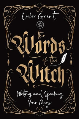 Cover Image for The Words of the Witch: Writing and Speaking Your Magic -- Ember Grant, Paperback