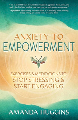 Cover Image for Anxiety to Empowerment: Exercises & Meditations to Stop Stressing & Start Engaging -- Amanda Huggins, Paperback