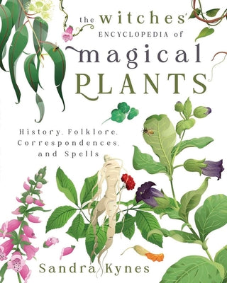 Cover Image for The Witches' Encyclopedia of Magical Plants: History, Folklore, Correspondences, and Spells -- Sandra Kynes, Paperback
