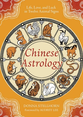 Cover Image for Chinese Astrology: Life, Love, and Luck in Twelve Animal Signs -- Donna Stellhorn, Paperback