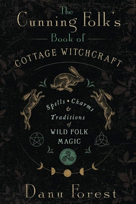Cover Image for The Cunning Folk's Book of Cottage Witchcraft: Spells, Charms & Traditions of Wild Folk Magic -- Danu Forest, Paperback