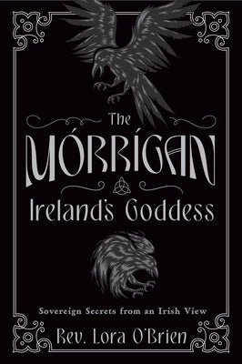 Cover Image for The Morrigan, Ireland's Goddess: Sovereign Secrets from an Irish View -- Lora O'Brien, Paperback