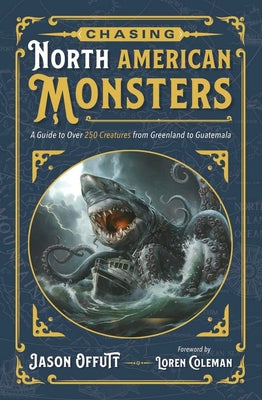 Cover Image for Chasing North American Monsters: A Guide to Over 250 Creatures from Greenland to Guatemala -- Jason Offutt, Paperback