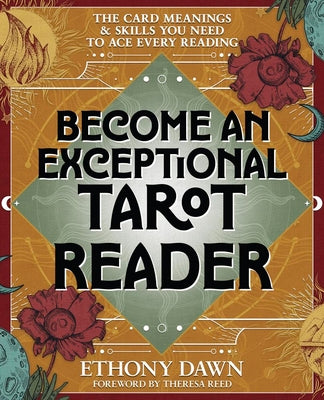Cover Image for Become an Exceptional Tarot Reader: The Card Meanings & Skills You Need to Ace Every Reading -- Ethony Dawn, Paperback