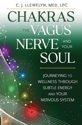Cover Image for Chakras, the Vagus Nerve, and Your Soul: Journeying to Wellness Through Subtle Energy and Your Nervous System -- C. J. Llewelyn, Paperback