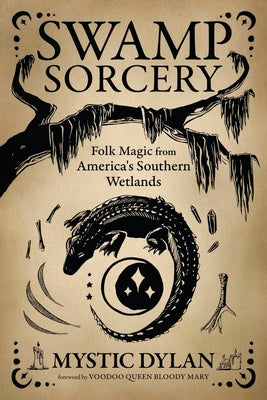 Cover Image for Swamp Sorcery: Folk Magic from America's Southern Wetlands -- Mystic Dylan, Paperback