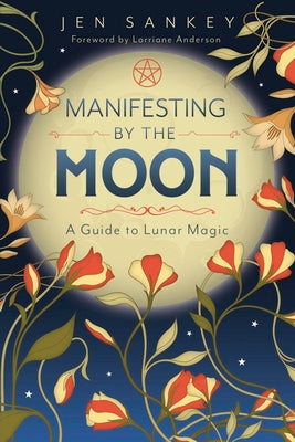 Cover Image for Manifesting by the Moon: A Guide to Lunar Magic -- Jen Sankey, Paperback
