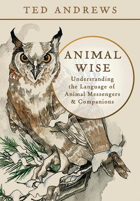 Cover Image for Animal Wise: Understanding the Language of Animal Messengers & Companions -- Ted Andrews, Paperback