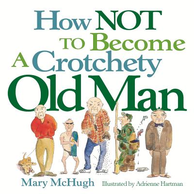 Cover Image for How Not to Become a Crotchety Old Man -- Mary McHugh, Paperback