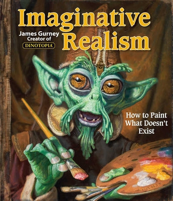 Cover Image for Imaginative Realism: How to Paint What Doesn't Exist Volume 1 -- James Gurney, Paperback