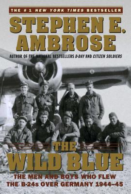 Cover Image for The Wild Blue: The Men and Boys Who Flew the B-24s Over Germany 1944-45 -- Stephen E. Ambrose, Paperback