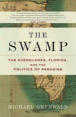 Cover Image for The Swamp: The Everglades, Florida, and the Politics of Paradise -- Michael Grunwald, Paperback