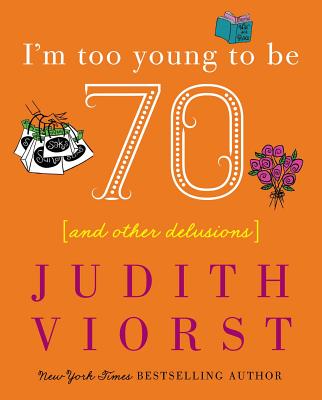 Cover Image for I'm Too Young to Be Seventy: And Other Delusions -- Judith Viorst, Hardcover