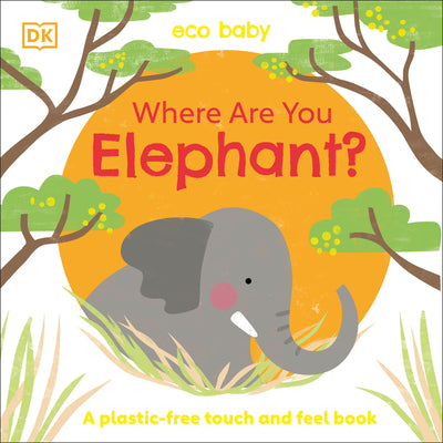 Eco Baby Where Are You Elephant?: A Plastic-Free Touch and Feel Book -- , Hardcover