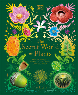 Cover Image for The Secret World of Plants: Tales of More Than 100 Remarkable Flowers, Trees, and Seeds -- Ben Hoare, Hardcover