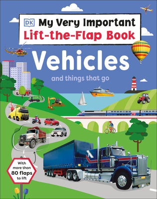 Cover Image for My Very Important Lift-The-Flap Book: Vehicles and Things That Go: With More Than 80 Flaps to Lift -- DK, Board Book