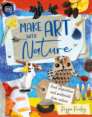 Cover Image for Make Art with Nature: Find Inspiration and Materials from Nature -- Pippa Pixley, Hardcover