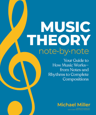 Cover Image for Music Theory Note by Note: Your Guide to How Music Worksâ "From Notes and Rhythms to Complete Compositions -- Michael Miller, Paperback