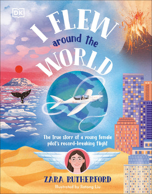 Cover Image for I Flew Around the World: The True Story of a Young Female Pilot's Record-Breaking Flight -- Zara Rutherford, Hardcover