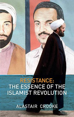 Cover Image for Resistance: The Essence of the Islamist Revolution -- Alastair Crooke, Paperback
