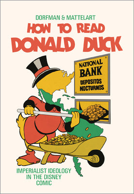 Cover Image for How to Read Donald Duck: Imperialist Ideology in the Disney Comic -- Ariel Dorfman, Paperback