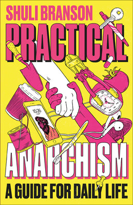 Cover Image for Practical Anarchism: A Guide for Daily Life -- Shuli Branson, Paperback