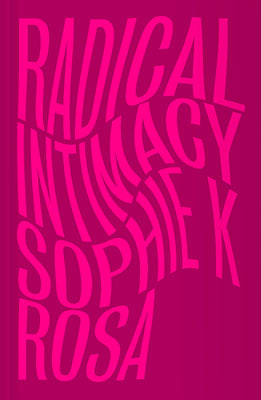 Cover Image for Radical Intimacy -- Sophie K. Rosa, Paperback