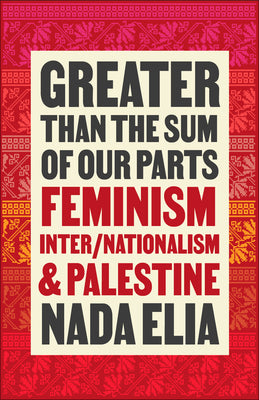 Cover Image for Greater Than the Sum of Our Parts: Feminism, Inter/Nationalism, and Palestine -- Nada Elia, Paperback