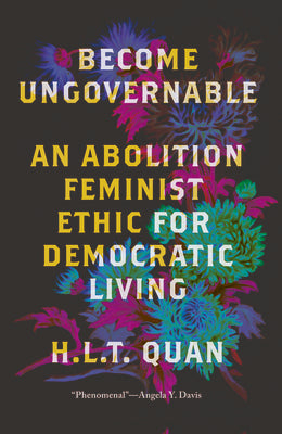 Cover Image for Become Ungovernable: An Abolition Feminist Ethic for Democratic Living -- H. L. T. Quan, Paperback