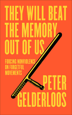 Cover Image for They Will Beat the Memory Out of Us: Forcing Nonviolence on Forgetful Movements -- Peter Gelderloos, Paperback