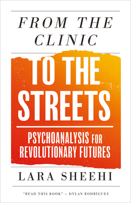 Cover Image for From the Clinic to the Streets: Psychoanalysis for Revolutionary Futures -- Lara Sheehi, Paperback