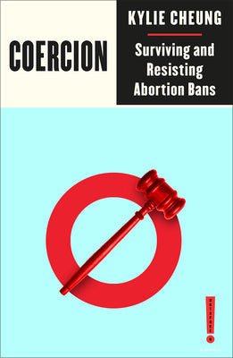 Cover Image for Coercion: Surviving and Resisting Abortion Bans -- Kylie Cheung, Paperback