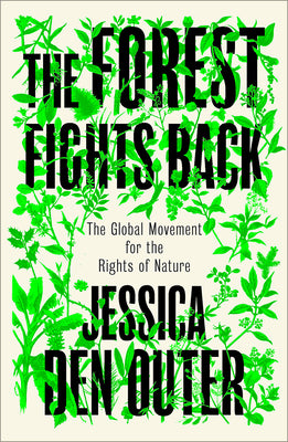 Cover Image for The Forest Fights Back: A Global Movement for the Rights of Nature -- Jessica Den Outer, Paperback