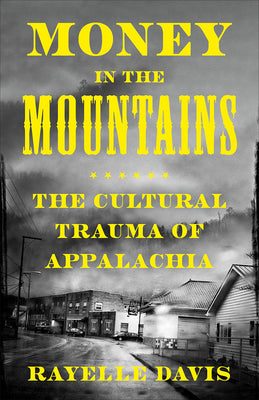 Cover Image for Money in the Mountains: The Cultural Trauma of Appalachia -- Rayelle Davis, Paperback